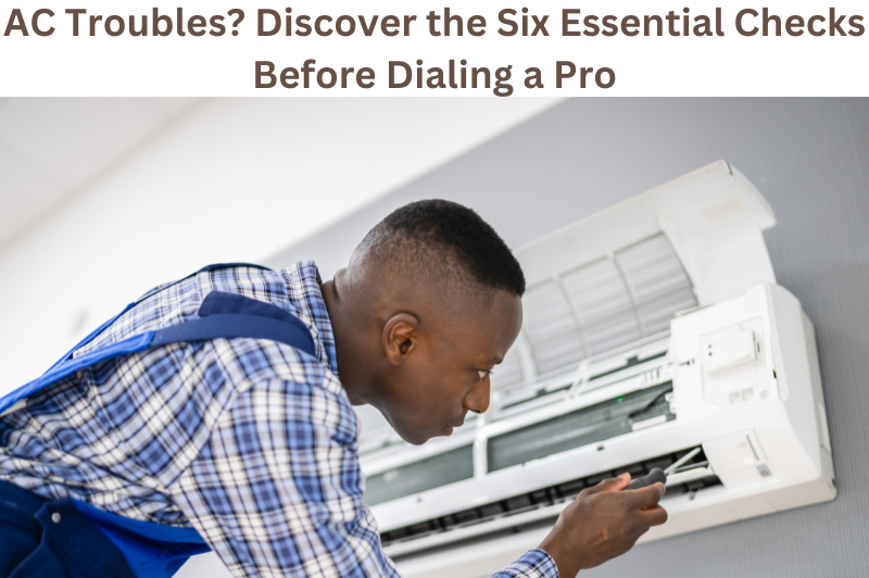 AC Troubles? Discover the Six Essential Checks Before Dialing a Pro